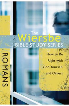 Coperta cărții 'The Wiersbe Bible Study Series: Romans: How to Be Right with God, Yourself, and Others - Warren W. Wiersbe'