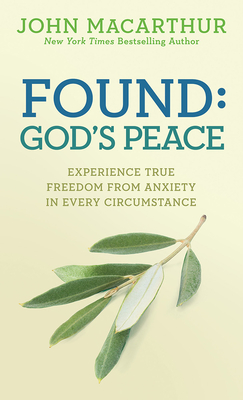 Found: God's Peace: Experience True Freedom from Anxiety in Every Circumstance - John Macarthur Jr