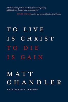 To Live Is Christ to Die Is Gain - Matt Chandler