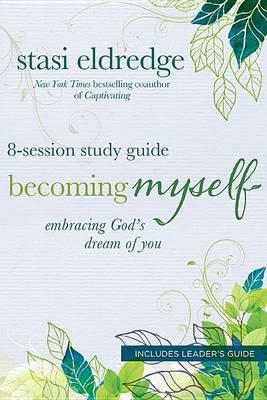 Becoming Myself: Embracing God's Dream of You: 8-Session Study Guide - Stasi Eldredge