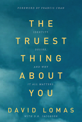 The Truest Thing about You: Identity, Desire, and Why It All Matters - David Lomas
