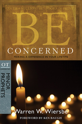 Be Concerned: Making a Difference in Your Lifetime: OT Commentary: Minor Prophets - Warren W. Wiersbe