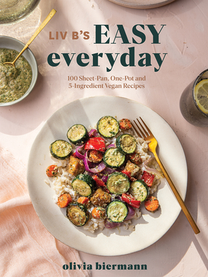 LIV B's Easy Everyday: 100 Sheet-Pan, One-Pot and 5-Ingredient Vegan Recipes - Olivia Biermann