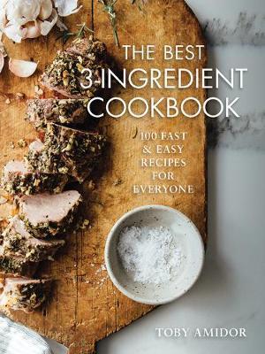 The Best 3-Ingredient Cookbook: 100 Fast and Easy Recipes for Everyone - Toby Amidor