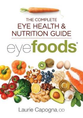 Eyefoods: The Complete Eye Health and Nutrition Guide - Laurie Capogna