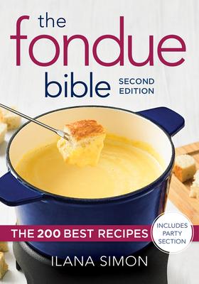 The Fondue Bible: The 200 Best Recipes - Ilana Simon