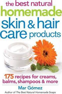 The Best Natural Homemade Skin and Hair Care Products: 175 Recipes for Creams, Balms, Shampoos and More - Mar Gomez