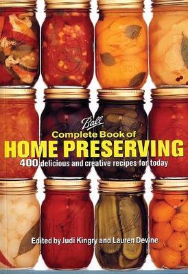 Ball Complete Book of Home Preserving: 400 Delicious and Creative Recipes for Today - Judi Kingry