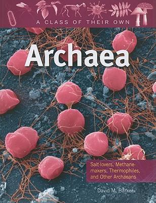Archaea: Salt-Lovers, Methane-Makers, Thermophiles, and Other Archaeans - David M. Barker