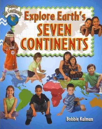 Explore Earth's Seven Continents - Bobbie Kalman