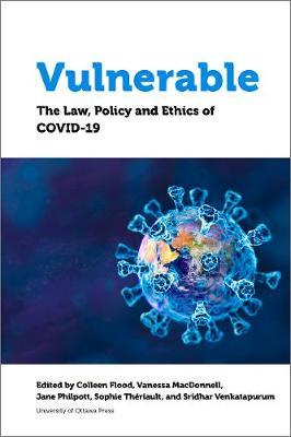 Vulnerable: The Law, Policy and Ethics of Covid-19 - Colleen M. Flood
