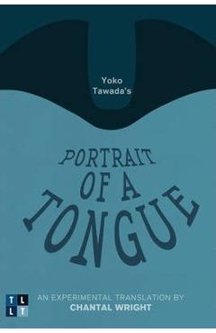 Coperta cărții 'Yoko Tawada's Portrait of a Tongue: An Experimental Translation by Chantal Wright - Yoko Tawada'