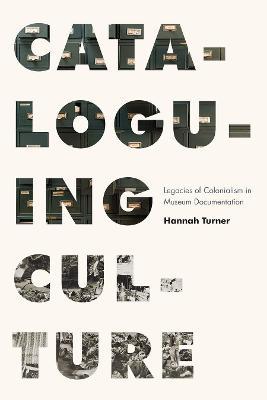 Cataloguing Culture: Legacies of Colonialism in Museum Documentation - Hannah Turner