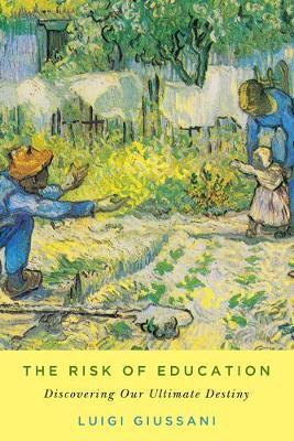 The Risk of Education: Discovering Our Ultimate Destiny - Luigi Giussani