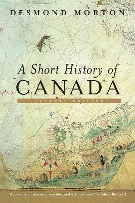 A Short History of Canada: Seventh Edition - Desmond Morton