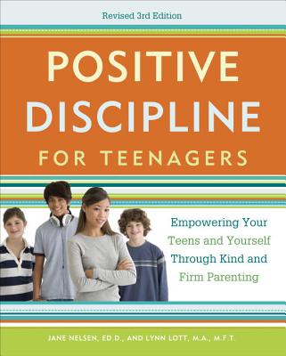 Positive Discipline for Teenagers: Empowering Your Teens and Yourself Through Kind and Firm Parenting - Jane Nelsen