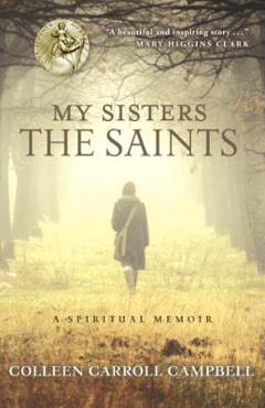 Coperta cărții 'My Sisters the Saints: A Spiritual Memoir - Colleen Carroll Campbell'