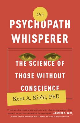 The Psychopath Whisperer: The Science of Those Without Conscience - Kent A. Kiehl