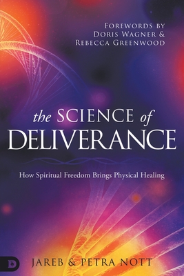 The Science of Deliverance: How Spiritual Freedom Brings Physical Healing - Jareb Nott