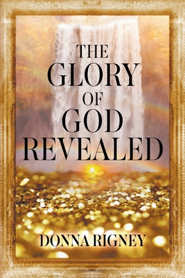 The Glory of God Revealed - Donna Rigney