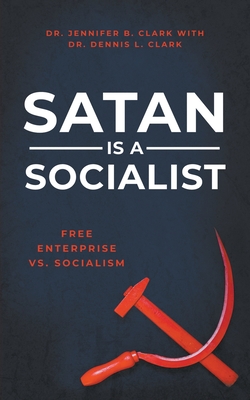 Satan is a Socialist: Free Enterprise vs. Socialism - Dennis Clark