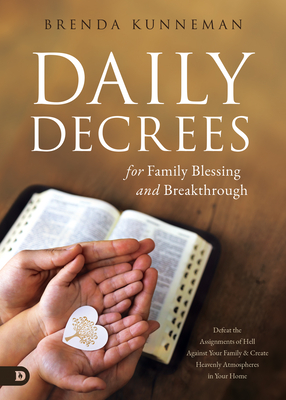 Daily Decrees for Family Blessing and Breakthrough: Defeat the Assignments of Hell Against Your Family and Create Heavenly Atmospheres in Your Home - Brenda Kunneman
