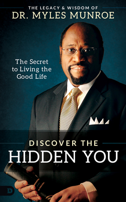 Discover the Hidden You: The Secret to Living the Good Life - Myles Munroe