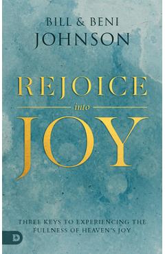 Poza produsului Rejoice Into Joy: Three Keys to Experiencing the Fullness of Heaven's Joy - Bill Johnson
