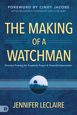 The Making of a Watchman: Practical Training for Prophetic Prayer and Powerful Intercession - Jennifer Leclaire