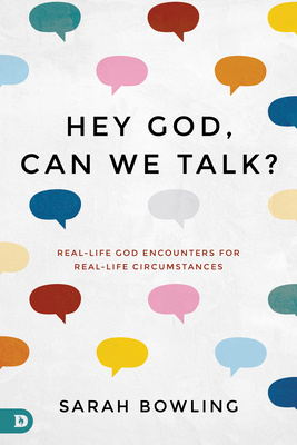 Hey God, Can We Talk?: Real-Life God Encounters for Real-Life Circumstances - Sarah Bowling