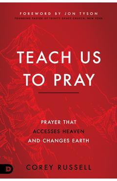 Poza produsului Teach Us to Pray: Prayer That Accesses Heaven and Changes Earth - Corey Russell