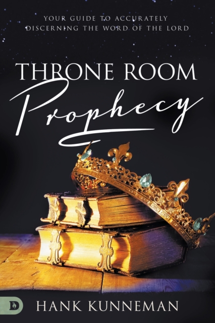 Throne Room Prophecy: Your Guide to Accurately Discerning the Word of the Lord - Hank Kunneman