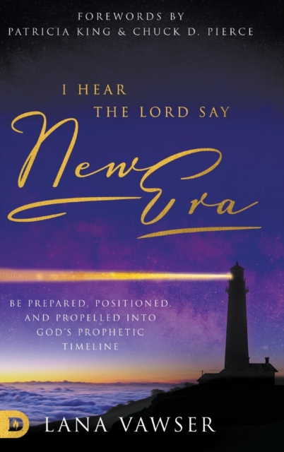 I Hear the Lord Say New Era: Be Prepared, Positioned, and Propelled Into God's Prophetic Timeline - Lana Vawser