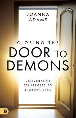 Closing the Door to Demons: Deliverance Strategies to Staying Free - Joanna Adams