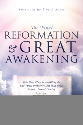 The Final Reformation and Great Awakening: Take Your Place in Fulfilling the End-Times Prophecies that Will Usher in Jesus' Second Coming - Bill Hamon