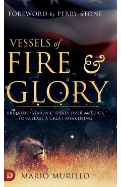 Coperta cărții 'Vessels of Fire and Glory: Breaking Demonic Spells Over America to Release a Great Awakening - Mario Murillo'