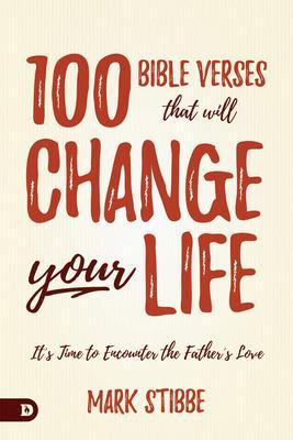 100 Bible Verses That Will Change Your Life: It's Time to Encounter the Father's Love - Mark Stibbe