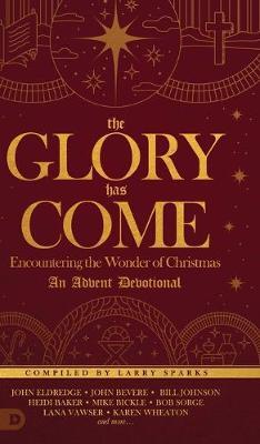 The Glory Has Come: Encountering the Wonder of Christmas [an Advent Devotional] - Larry Sparks