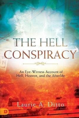 The Hell Conspiracy: An Eye-Witness Account of Hell, Heaven, and the Afterlife - Laurie A. Ditto