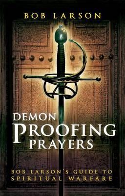 Demon Proofing Prayers: Bob Larson's Guide to Spiritual Warfare - Bob Larson