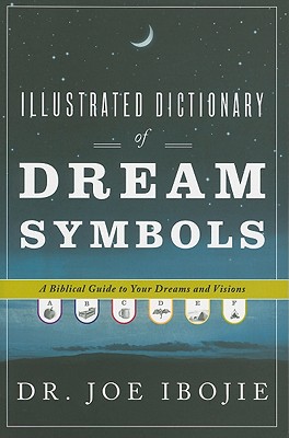 Illustrated Dictionary of Dream Symbols: A Biblical Guide to Your Dreams and Visions - Joe Ibojie