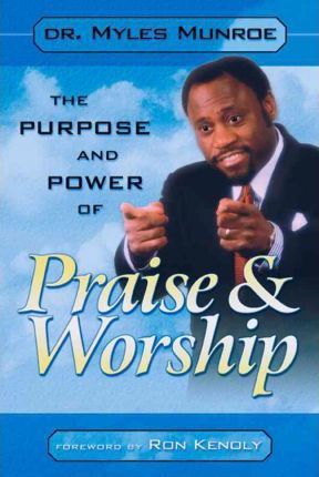 Purpose and Power of Praise & Worship - Myles Munroe