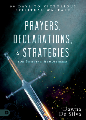 Prayers, Declarations, and Strategies for Shifting Atmospheres: 90 Days to Victorious Spiritual Warfare - Dawna Desilva