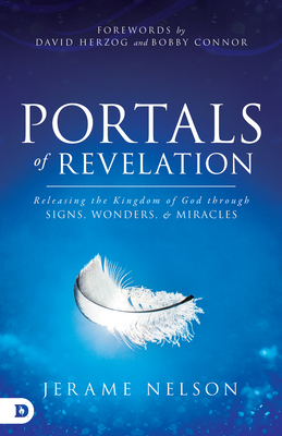 Portals of Revelation: Releasing the Kingdom of God through Signs, Wonders, and Miracles - Jerame Nelson