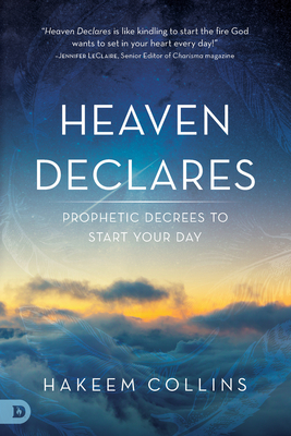 Heaven Declares: Prophetic Decrees to Start Your Day - Hakeem Collins