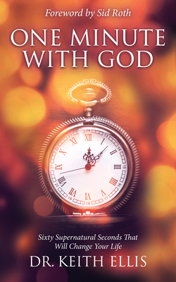 One Minute with God: Sixty Supernatural Seconds That Will Change Your Life - Keith Ellis