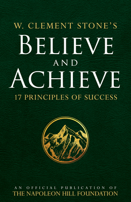 W. Clement Stone's Believe and Achieve: 17 Principles of Success - W. Clement Stone