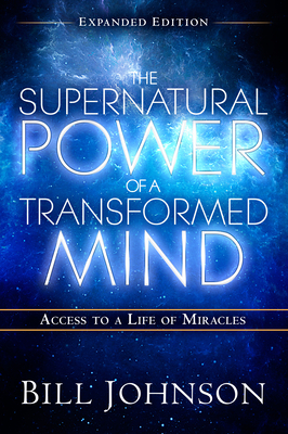 Coperta cărții 'The Supernatural Power of a Transformed Mind Expanded Edition: Access to a Life of Miracles - Bill Johnson'