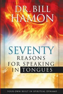 Seventy Reasons for Speaking in Tongues: Your Own Built in Spiritual Dynamo - Bill Hamon