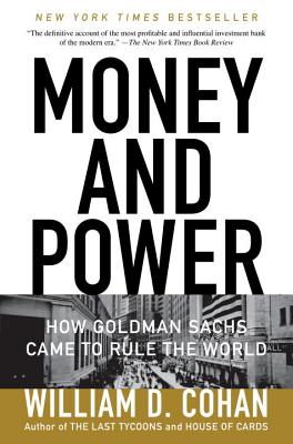 Money and Power: How Goldman Sachs Came to Rule the World - William D. Cohan